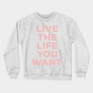 live the life you want Crewneck Sweatshirt